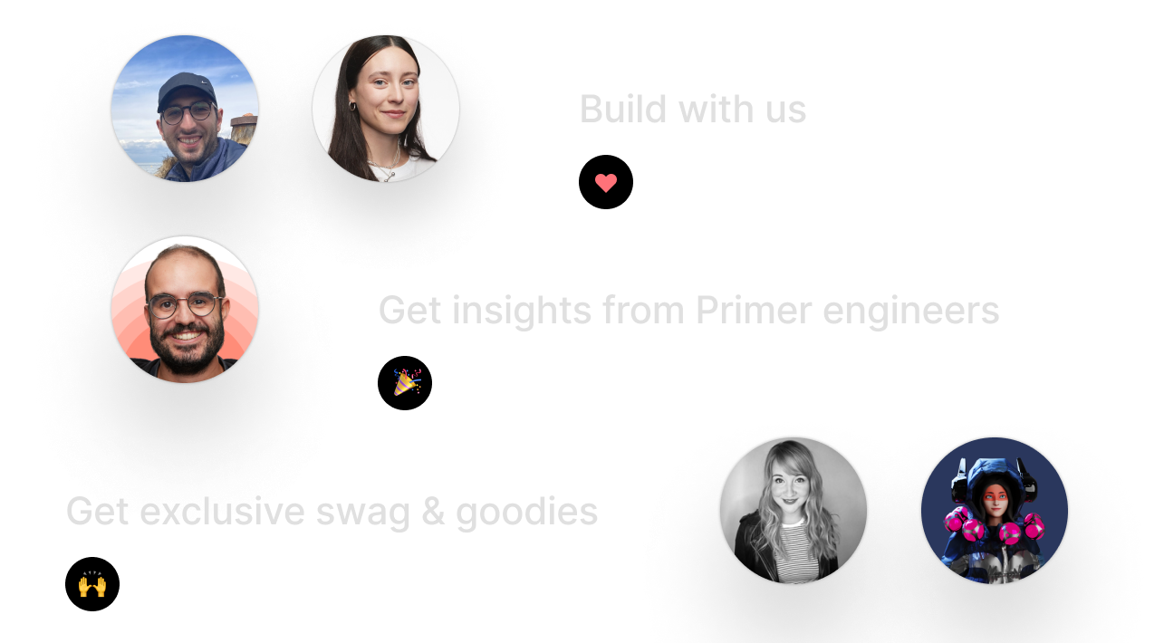 Build with us. Get insights from Primer engineers. Get exclusive swag and goodies.
